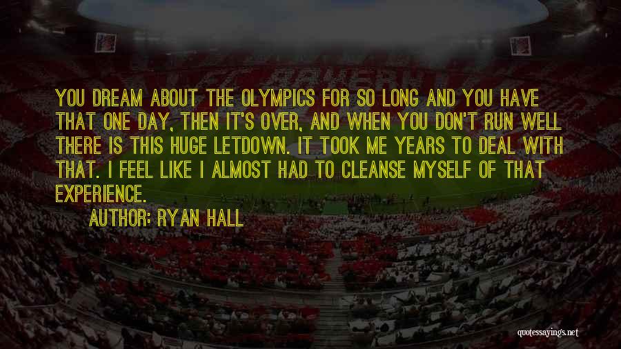 Ryan Hall Quotes: You Dream About The Olympics For So Long And You Have That One Day, Then It's Over, And When You