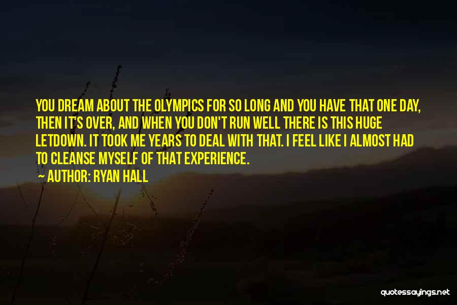 Ryan Hall Quotes: You Dream About The Olympics For So Long And You Have That One Day, Then It's Over, And When You