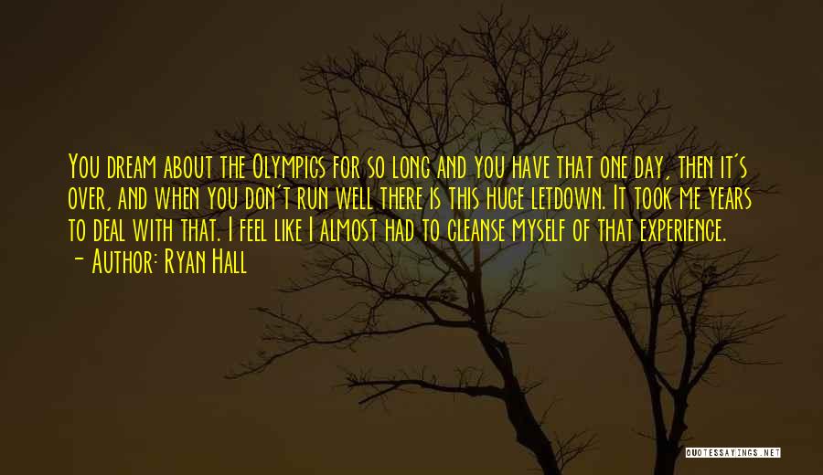 Ryan Hall Quotes: You Dream About The Olympics For So Long And You Have That One Day, Then It's Over, And When You