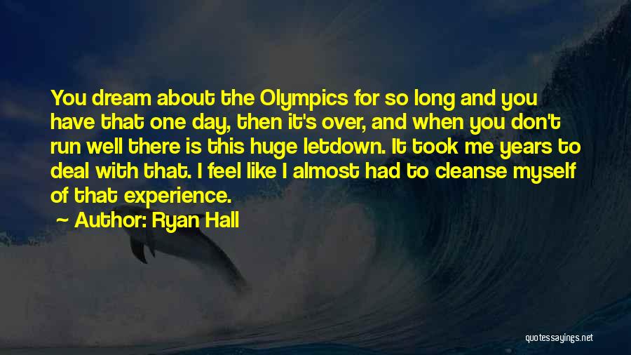 Ryan Hall Quotes: You Dream About The Olympics For So Long And You Have That One Day, Then It's Over, And When You