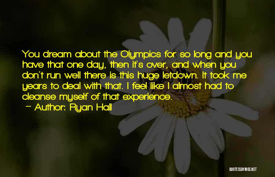 Ryan Hall Quotes: You Dream About The Olympics For So Long And You Have That One Day, Then It's Over, And When You