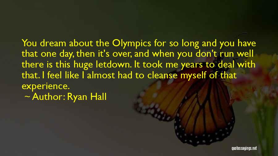 Ryan Hall Quotes: You Dream About The Olympics For So Long And You Have That One Day, Then It's Over, And When You