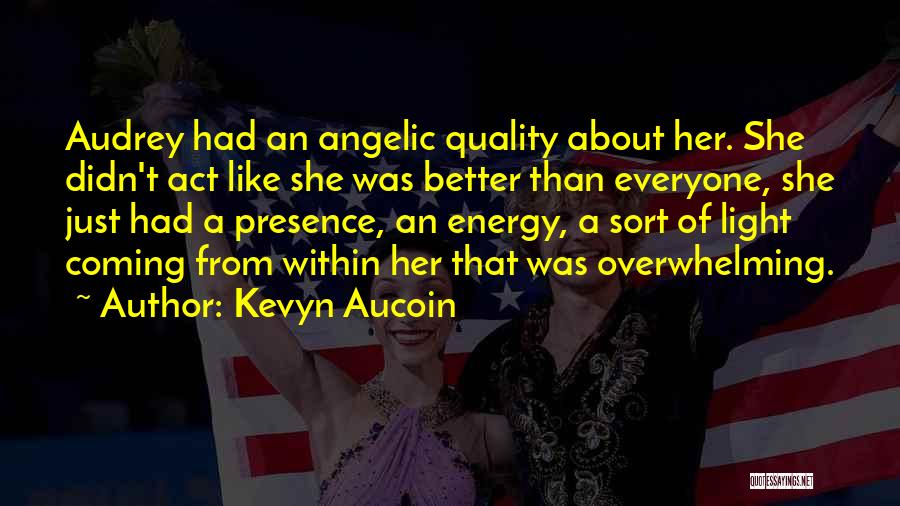 Kevyn Aucoin Quotes: Audrey Had An Angelic Quality About Her. She Didn't Act Like She Was Better Than Everyone, She Just Had A