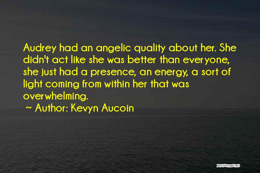 Kevyn Aucoin Quotes: Audrey Had An Angelic Quality About Her. She Didn't Act Like She Was Better Than Everyone, She Just Had A