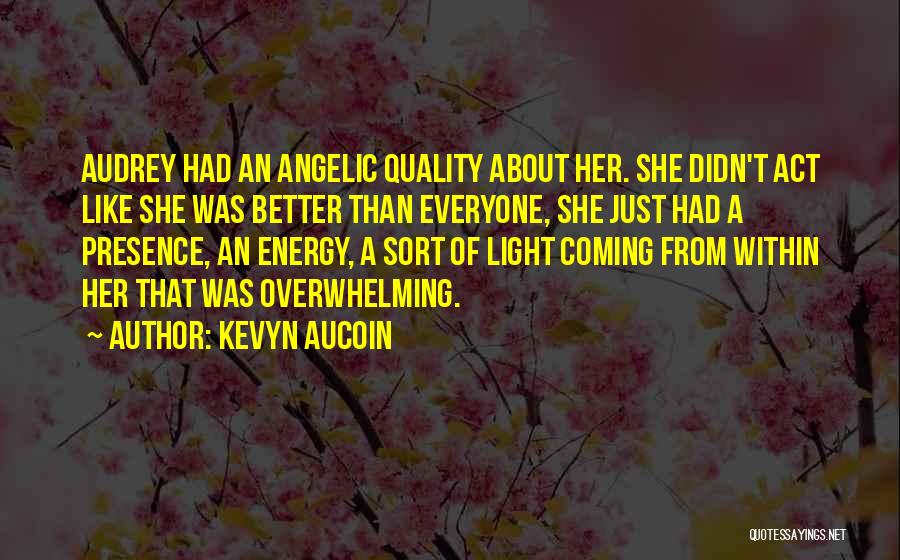 Kevyn Aucoin Quotes: Audrey Had An Angelic Quality About Her. She Didn't Act Like She Was Better Than Everyone, She Just Had A