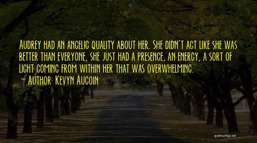 Kevyn Aucoin Quotes: Audrey Had An Angelic Quality About Her. She Didn't Act Like She Was Better Than Everyone, She Just Had A