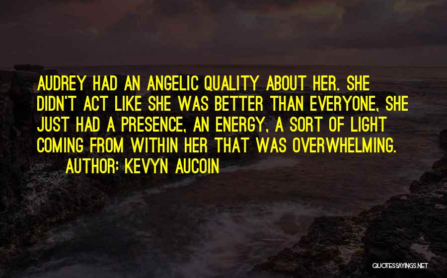 Kevyn Aucoin Quotes: Audrey Had An Angelic Quality About Her. She Didn't Act Like She Was Better Than Everyone, She Just Had A