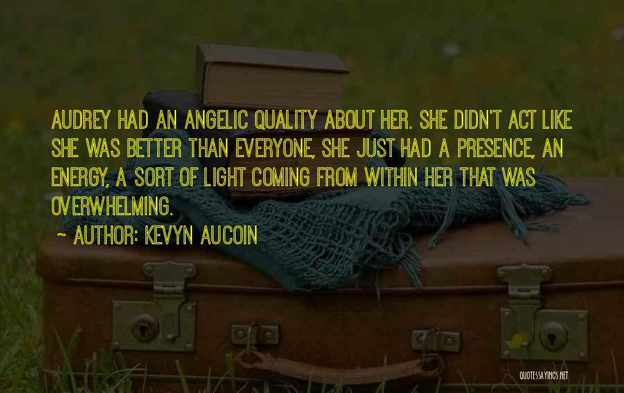 Kevyn Aucoin Quotes: Audrey Had An Angelic Quality About Her. She Didn't Act Like She Was Better Than Everyone, She Just Had A