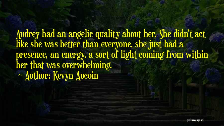 Kevyn Aucoin Quotes: Audrey Had An Angelic Quality About Her. She Didn't Act Like She Was Better Than Everyone, She Just Had A