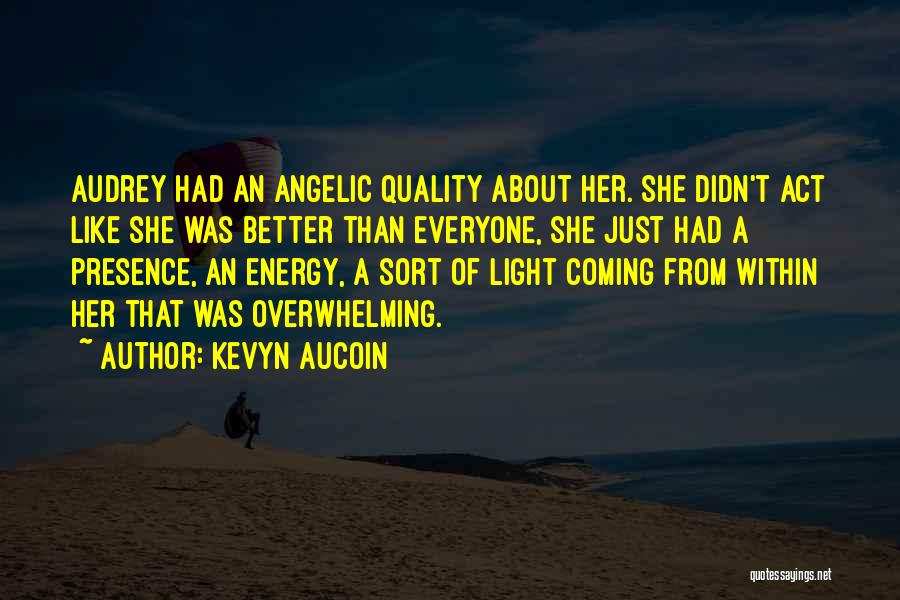 Kevyn Aucoin Quotes: Audrey Had An Angelic Quality About Her. She Didn't Act Like She Was Better Than Everyone, She Just Had A