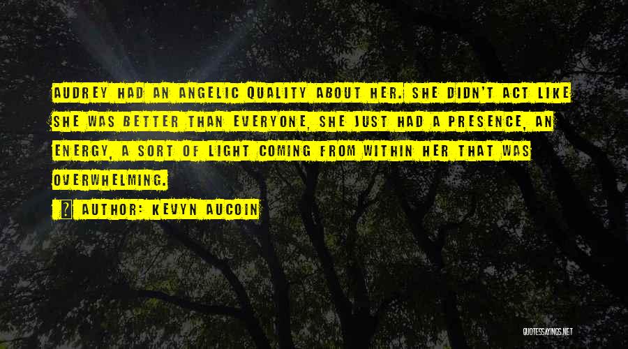 Kevyn Aucoin Quotes: Audrey Had An Angelic Quality About Her. She Didn't Act Like She Was Better Than Everyone, She Just Had A