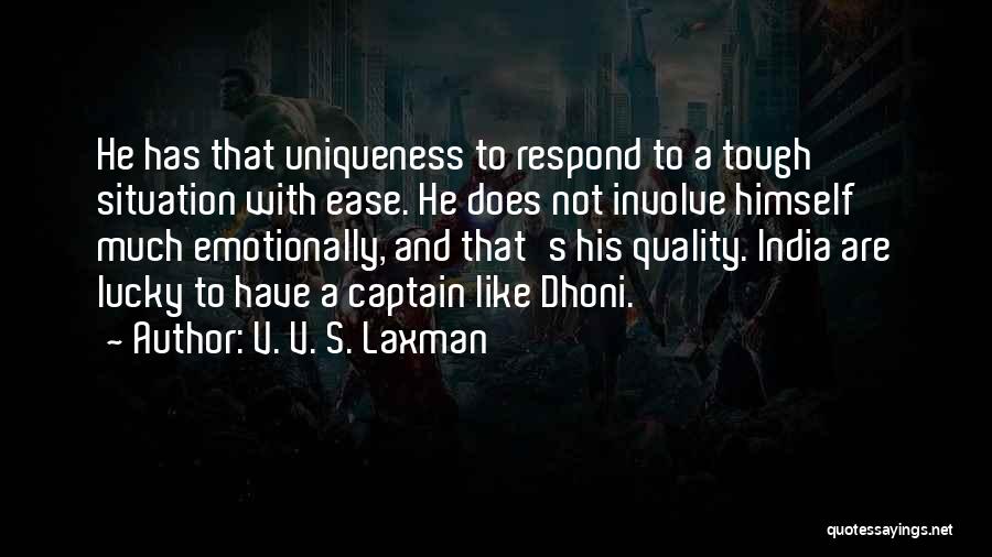 V. V. S. Laxman Quotes: He Has That Uniqueness To Respond To A Tough Situation With Ease. He Does Not Involve Himself Much Emotionally, And