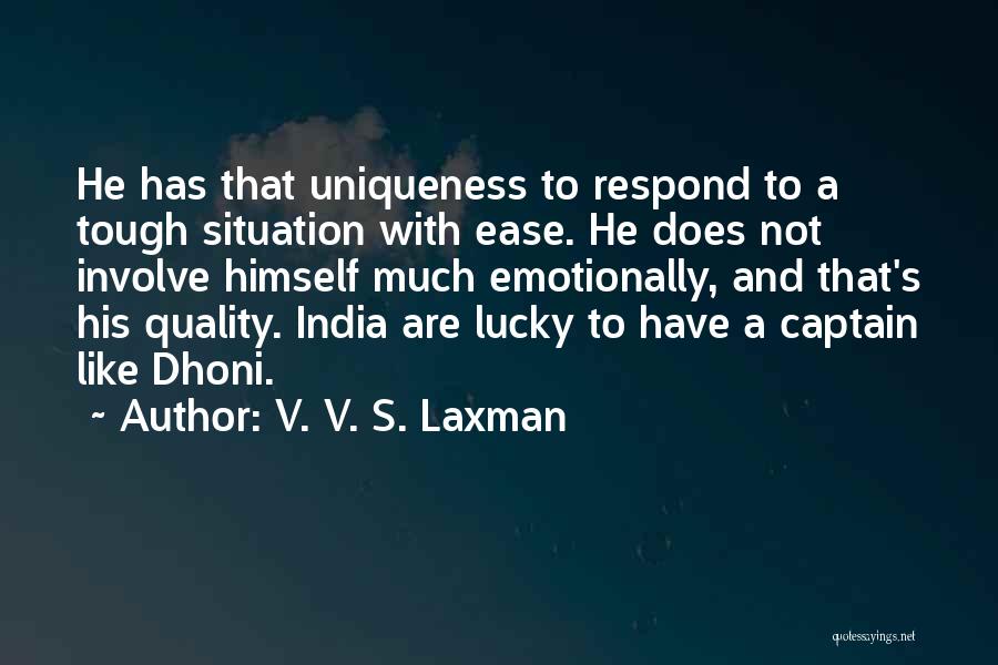 V. V. S. Laxman Quotes: He Has That Uniqueness To Respond To A Tough Situation With Ease. He Does Not Involve Himself Much Emotionally, And