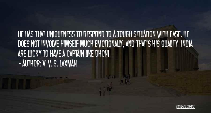 V. V. S. Laxman Quotes: He Has That Uniqueness To Respond To A Tough Situation With Ease. He Does Not Involve Himself Much Emotionally, And