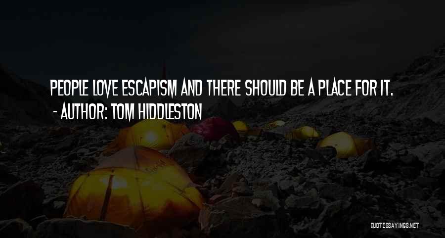 Tom Hiddleston Quotes: People Love Escapism And There Should Be A Place For It.