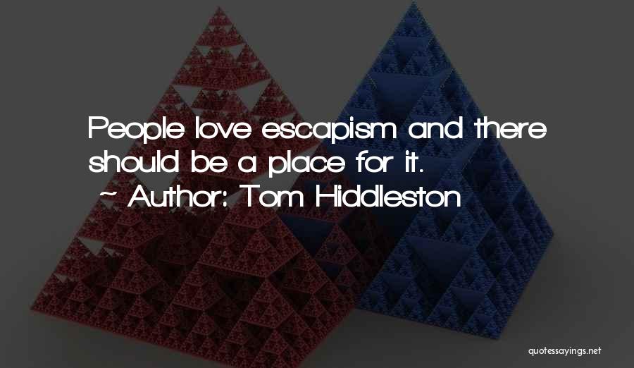 Tom Hiddleston Quotes: People Love Escapism And There Should Be A Place For It.