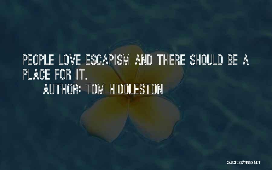 Tom Hiddleston Quotes: People Love Escapism And There Should Be A Place For It.