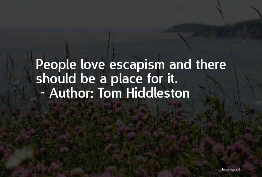 Tom Hiddleston Quotes: People Love Escapism And There Should Be A Place For It.