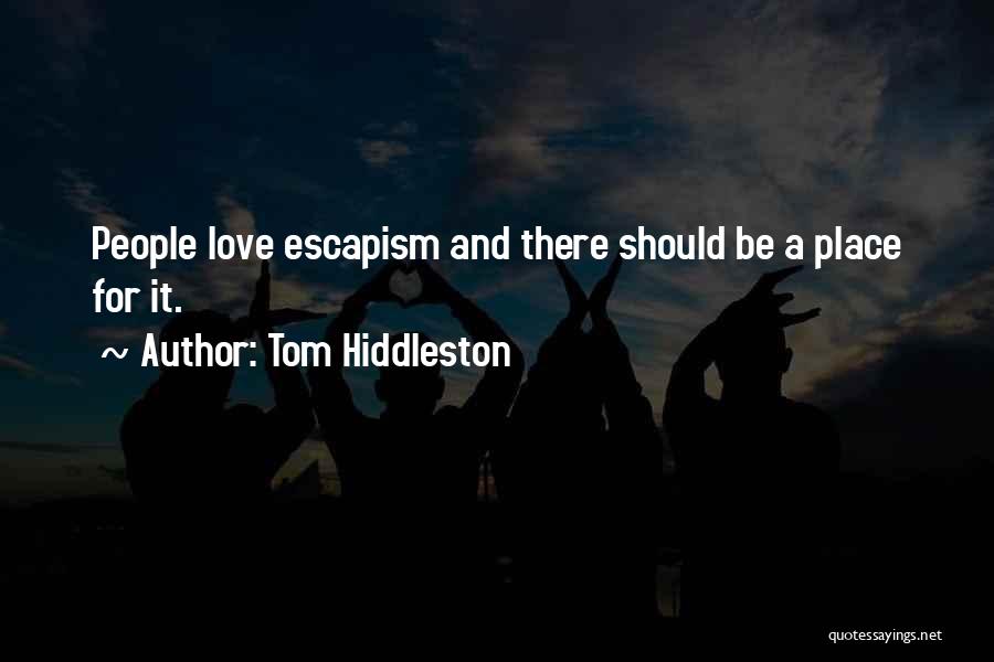 Tom Hiddleston Quotes: People Love Escapism And There Should Be A Place For It.