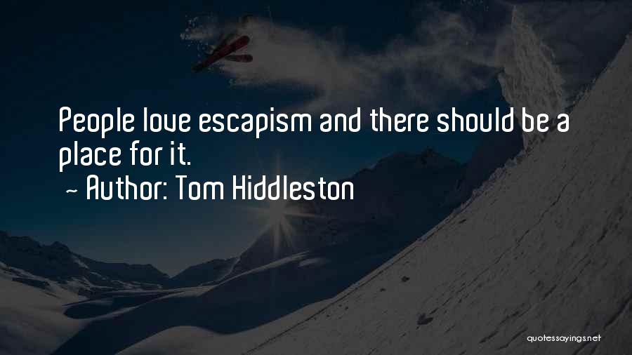 Tom Hiddleston Quotes: People Love Escapism And There Should Be A Place For It.