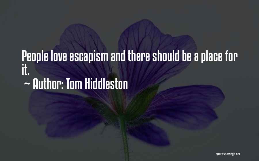 Tom Hiddleston Quotes: People Love Escapism And There Should Be A Place For It.
