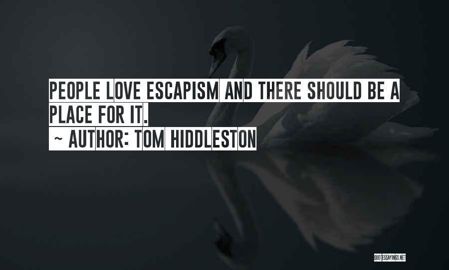 Tom Hiddleston Quotes: People Love Escapism And There Should Be A Place For It.