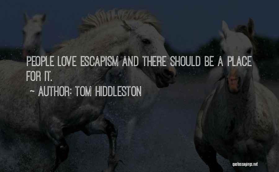 Tom Hiddleston Quotes: People Love Escapism And There Should Be A Place For It.