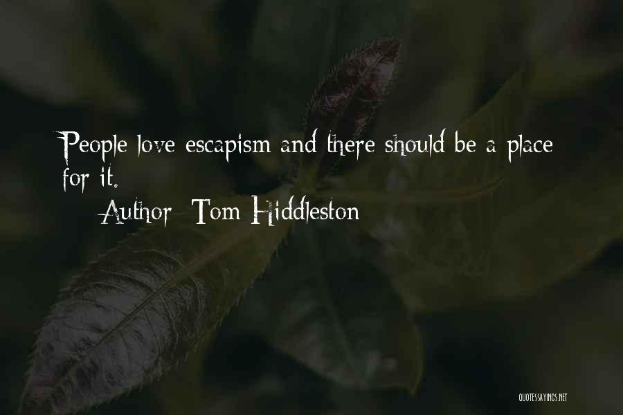 Tom Hiddleston Quotes: People Love Escapism And There Should Be A Place For It.