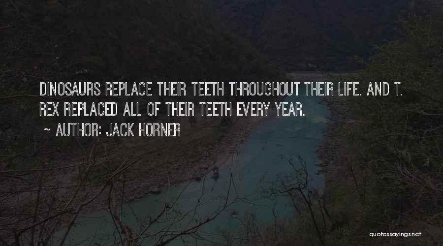 Jack Horner Quotes: Dinosaurs Replace Their Teeth Throughout Their Life. And T. Rex Replaced All Of Their Teeth Every Year.