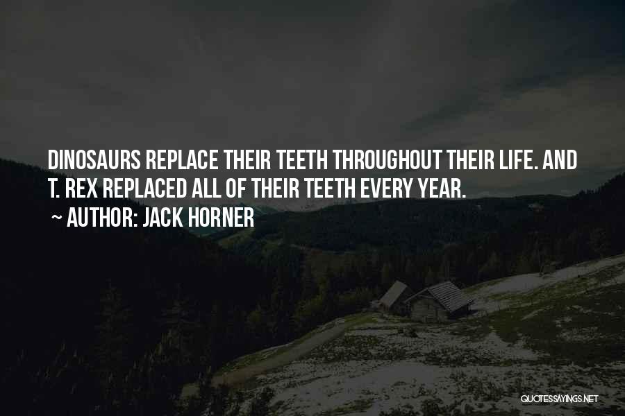 Jack Horner Quotes: Dinosaurs Replace Their Teeth Throughout Their Life. And T. Rex Replaced All Of Their Teeth Every Year.