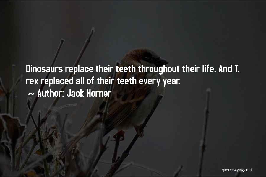 Jack Horner Quotes: Dinosaurs Replace Their Teeth Throughout Their Life. And T. Rex Replaced All Of Their Teeth Every Year.