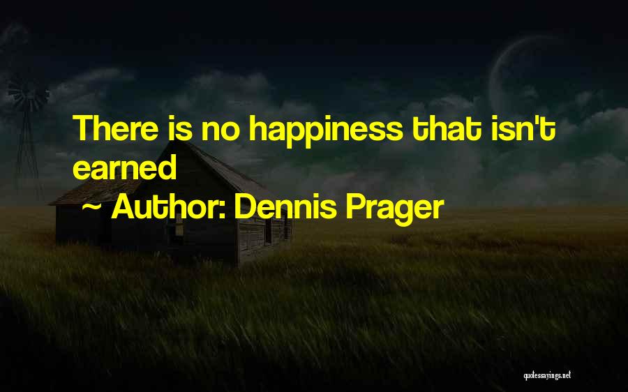 Dennis Prager Quotes: There Is No Happiness That Isn't Earned
