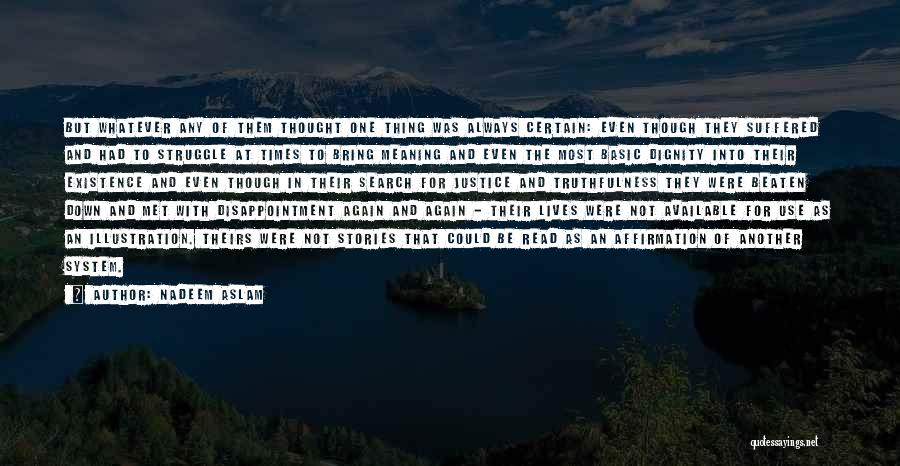 Nadeem Aslam Quotes: But Whatever Any Of Them Thought One Thing Was Always Certain: Even Though They Suffered And Had To Struggle At