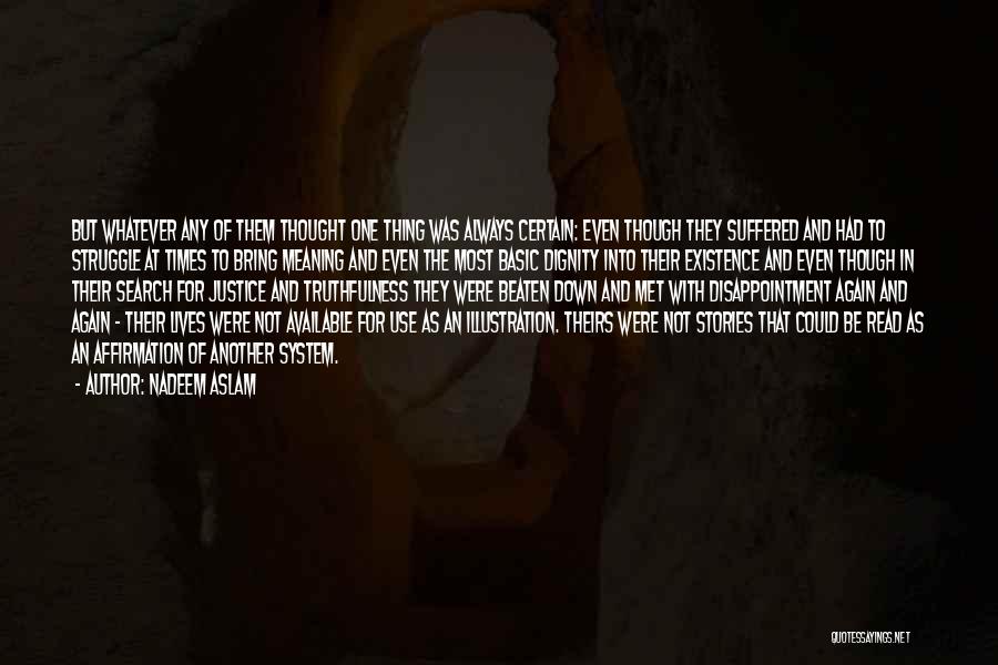 Nadeem Aslam Quotes: But Whatever Any Of Them Thought One Thing Was Always Certain: Even Though They Suffered And Had To Struggle At