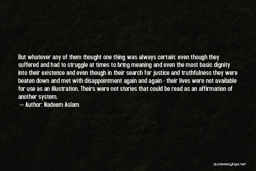 Nadeem Aslam Quotes: But Whatever Any Of Them Thought One Thing Was Always Certain: Even Though They Suffered And Had To Struggle At
