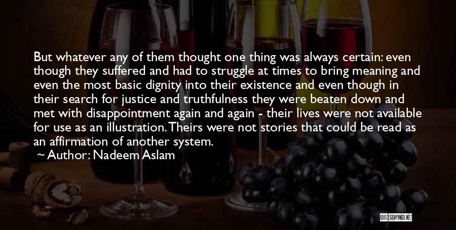 Nadeem Aslam Quotes: But Whatever Any Of Them Thought One Thing Was Always Certain: Even Though They Suffered And Had To Struggle At