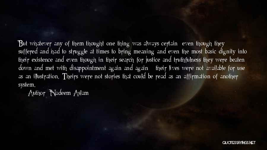 Nadeem Aslam Quotes: But Whatever Any Of Them Thought One Thing Was Always Certain: Even Though They Suffered And Had To Struggle At