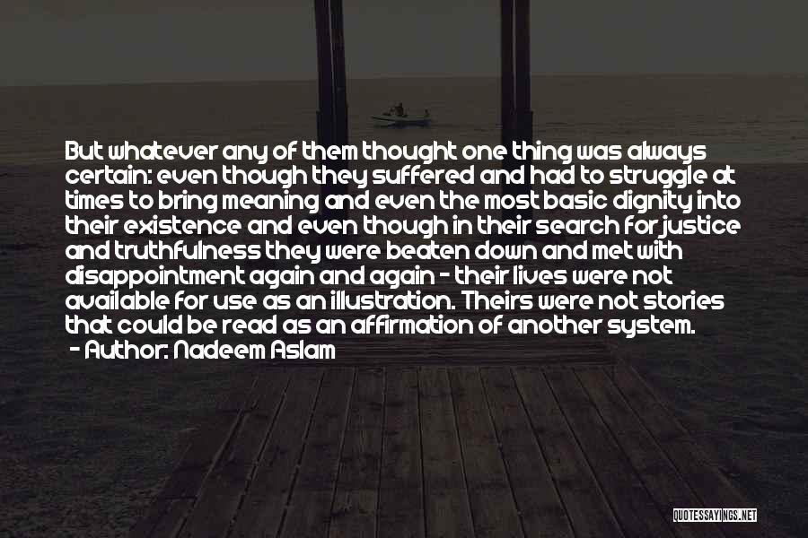 Nadeem Aslam Quotes: But Whatever Any Of Them Thought One Thing Was Always Certain: Even Though They Suffered And Had To Struggle At