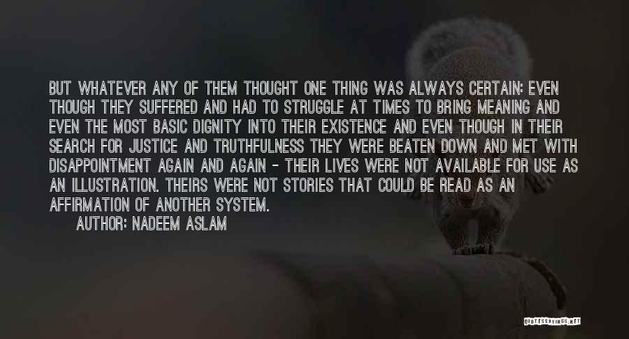 Nadeem Aslam Quotes: But Whatever Any Of Them Thought One Thing Was Always Certain: Even Though They Suffered And Had To Struggle At