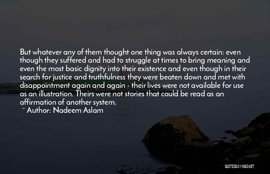 Nadeem Aslam Quotes: But Whatever Any Of Them Thought One Thing Was Always Certain: Even Though They Suffered And Had To Struggle At