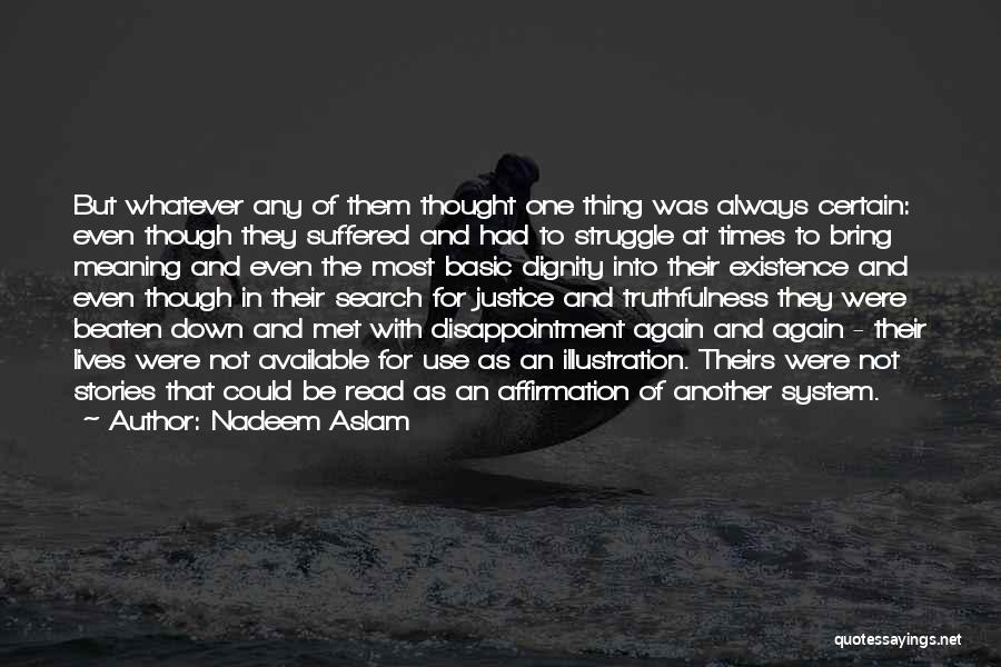 Nadeem Aslam Quotes: But Whatever Any Of Them Thought One Thing Was Always Certain: Even Though They Suffered And Had To Struggle At