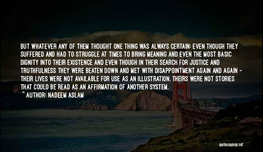 Nadeem Aslam Quotes: But Whatever Any Of Them Thought One Thing Was Always Certain: Even Though They Suffered And Had To Struggle At