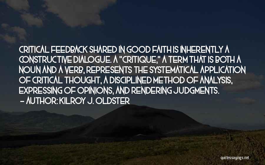 Kilroy J. Oldster Quotes: Critical Feedback Shared In Good Faith Is Inherently A Constructive Dialogue. A Critique, A Term That Is Both A Noun