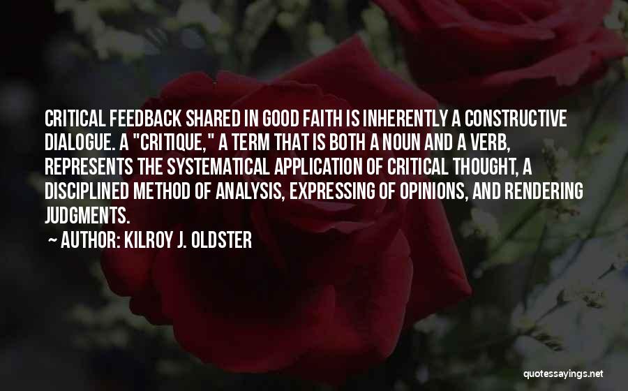 Kilroy J. Oldster Quotes: Critical Feedback Shared In Good Faith Is Inherently A Constructive Dialogue. A Critique, A Term That Is Both A Noun