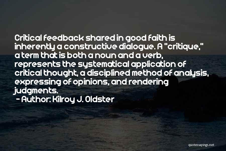 Kilroy J. Oldster Quotes: Critical Feedback Shared In Good Faith Is Inherently A Constructive Dialogue. A Critique, A Term That Is Both A Noun