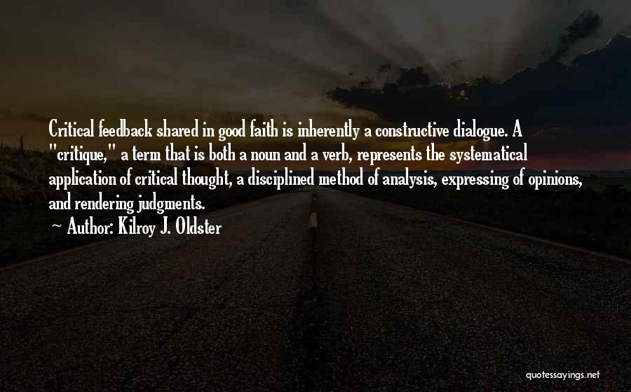 Kilroy J. Oldster Quotes: Critical Feedback Shared In Good Faith Is Inherently A Constructive Dialogue. A Critique, A Term That Is Both A Noun