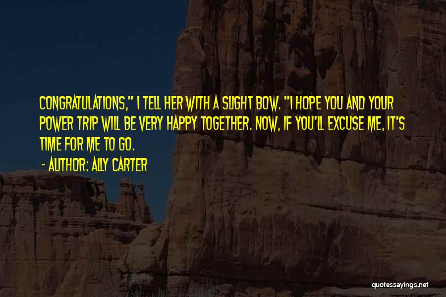 Ally Carter Quotes: Congratulations, I Tell Her With A Slight Bow. I Hope You And Your Power Trip Will Be Very Happy Together.