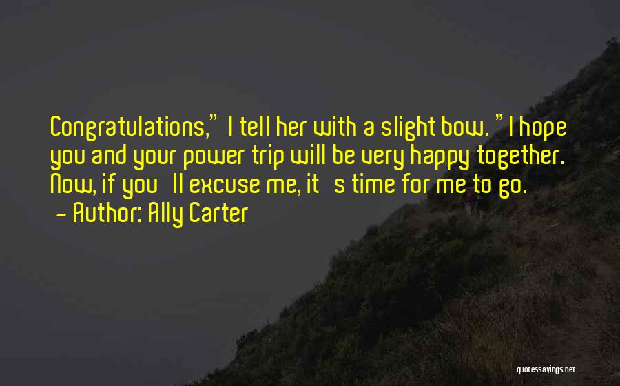 Ally Carter Quotes: Congratulations, I Tell Her With A Slight Bow. I Hope You And Your Power Trip Will Be Very Happy Together.