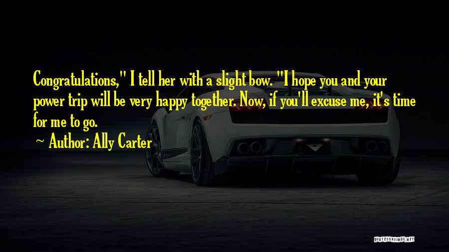 Ally Carter Quotes: Congratulations, I Tell Her With A Slight Bow. I Hope You And Your Power Trip Will Be Very Happy Together.