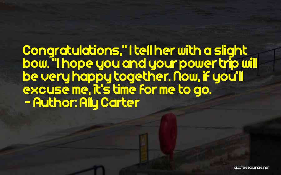 Ally Carter Quotes: Congratulations, I Tell Her With A Slight Bow. I Hope You And Your Power Trip Will Be Very Happy Together.